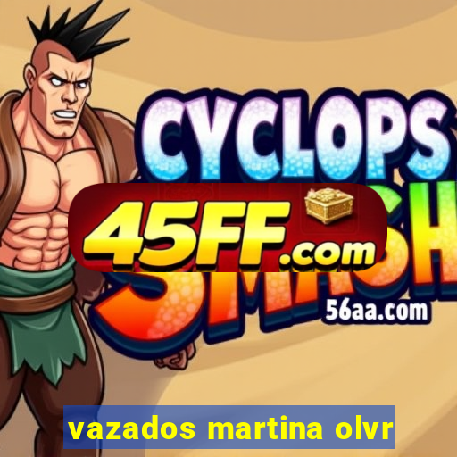 vazados martina olvr